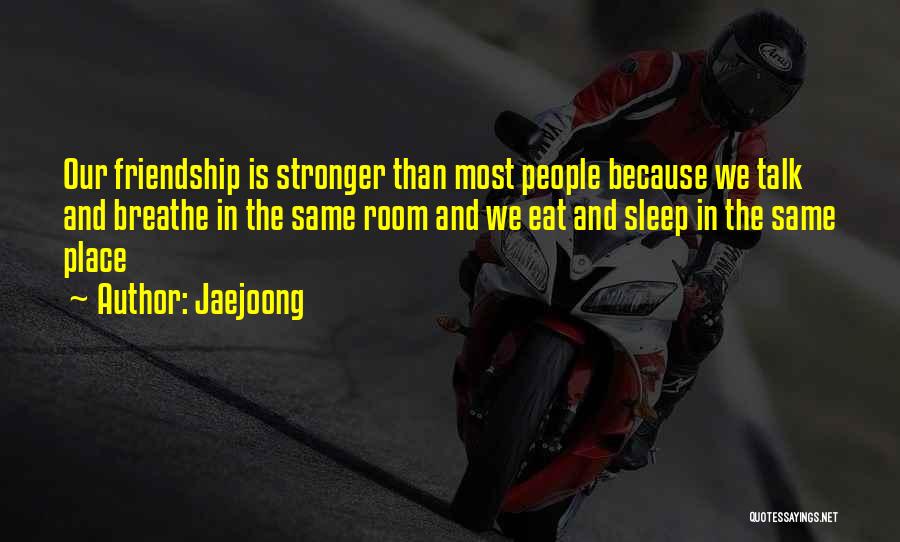 Stronger Friendship Quotes By Jaejoong