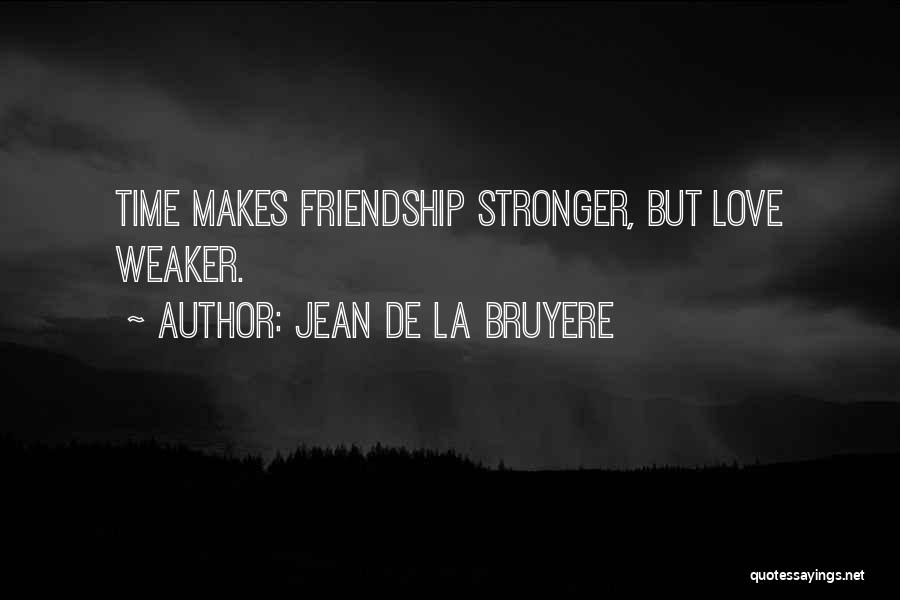 Stronger Friendship Quotes By Jean De La Bruyere