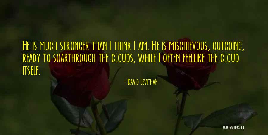 Stronger Than I Think Quotes By David Levithan Stronger Than I Think Quotes By David Levithan