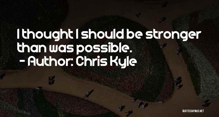 Stronger Than I Thought Quotes By Chris Kyle