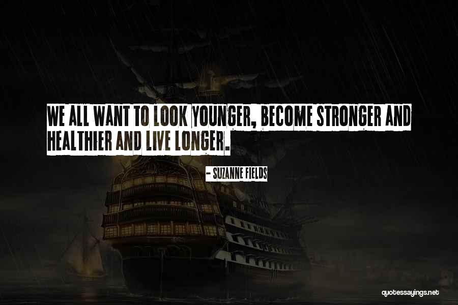 Stronger Than You Look Quotes By Suzanne Fields Stronger Than You Look Quotes By Suzanne Fields