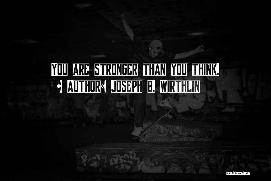 Stronger Than You Think Quotes By Joseph B. Wirthlin
