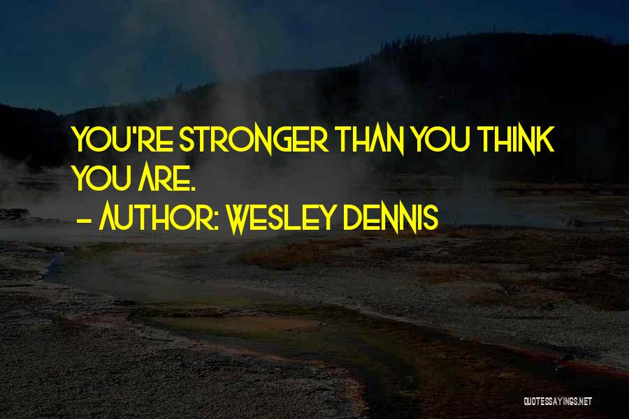 Stronger Than You Think Quotes By Wesley Dennis