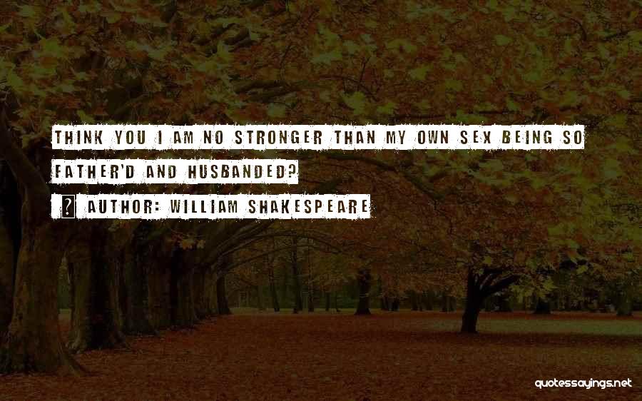 Stronger Than You Think Quotes By William Shakespeare