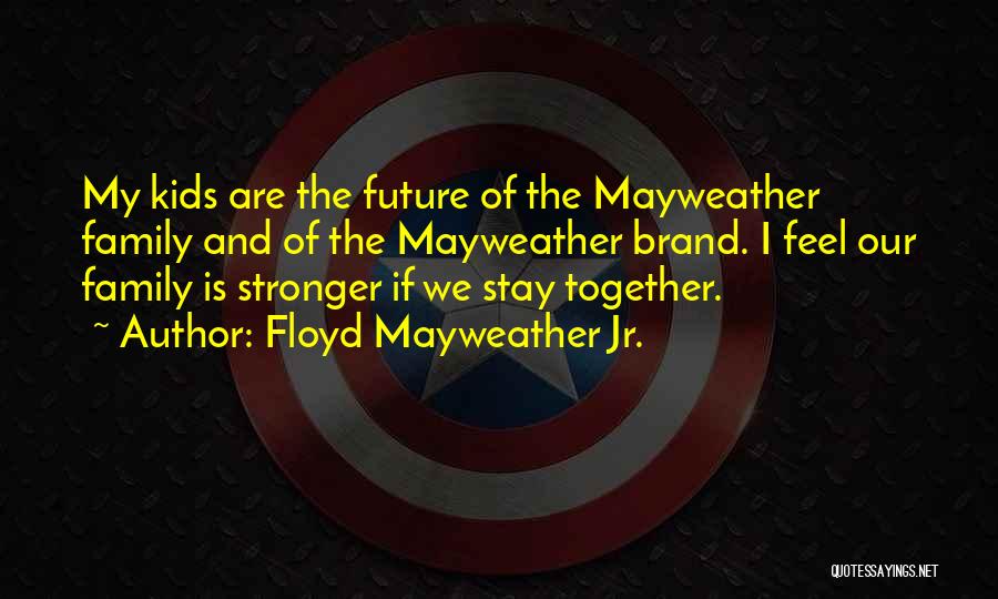 Stronger Together Quotes By Floyd Mayweather Jr.