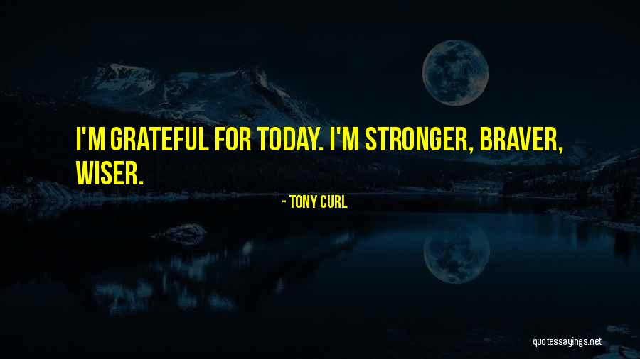 Stronger Wiser Quotes By Tony Curl