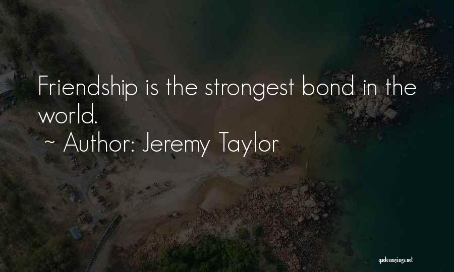 Strongest Bond Quotes By Jeremy Taylor