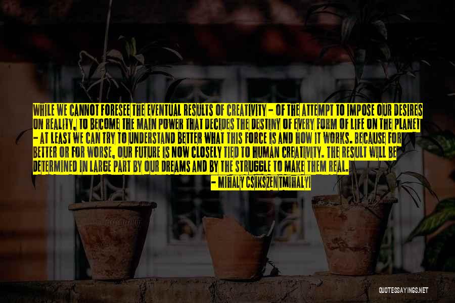 Struggle And Dreams Quotes By Mihaly Csikszentmihalyi Struggle And Dreams Quotes By Mihaly Csikszentmihalyi