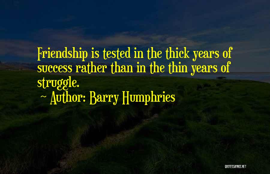 Struggle And Friendship Quotes By Barry Humphries