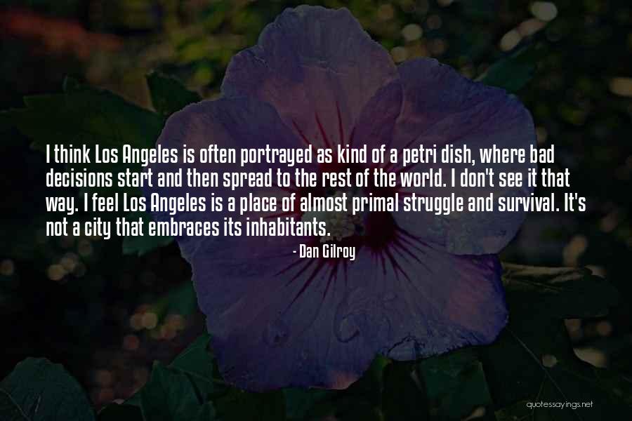 Struggle And Survival Quotes By Dan Gilroy Struggle And Survival Quotes By Dan Gilroy