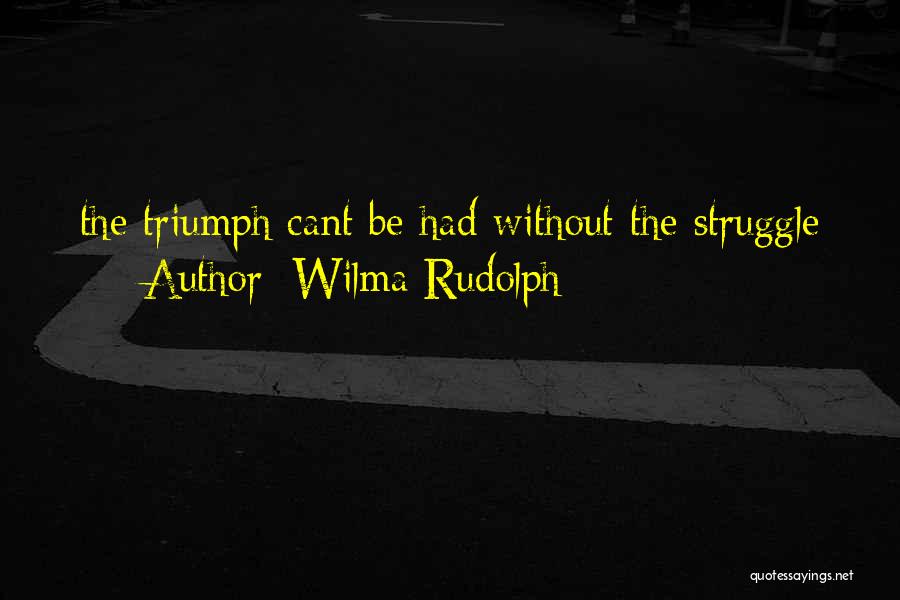 Struggle And Triumph Quotes By Wilma Rudolph