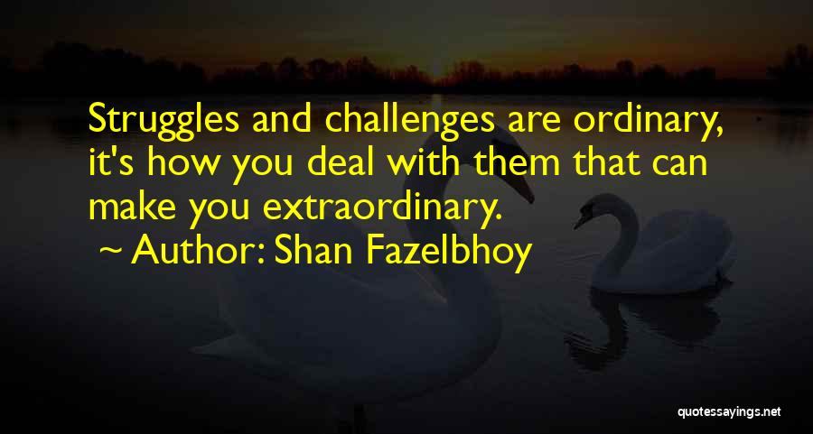 Struggles And Challenges Quotes By Shan Fazelbhoy