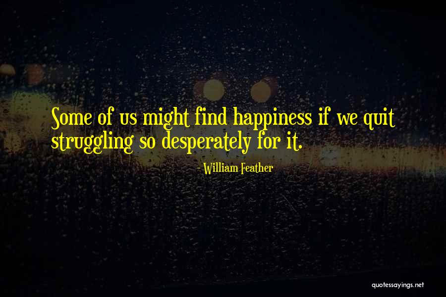 Struggling To Find Happiness Quotes By William Feather