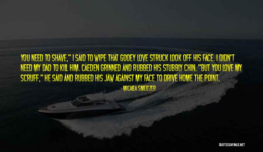 Stubbly Face Quotes By Micalea Smeltzer Stubbly Face Quotes By Micalea Smeltzer