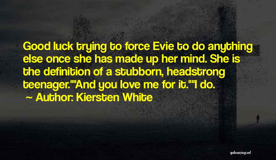 Stubborn And Love Quotes By Kiersten White