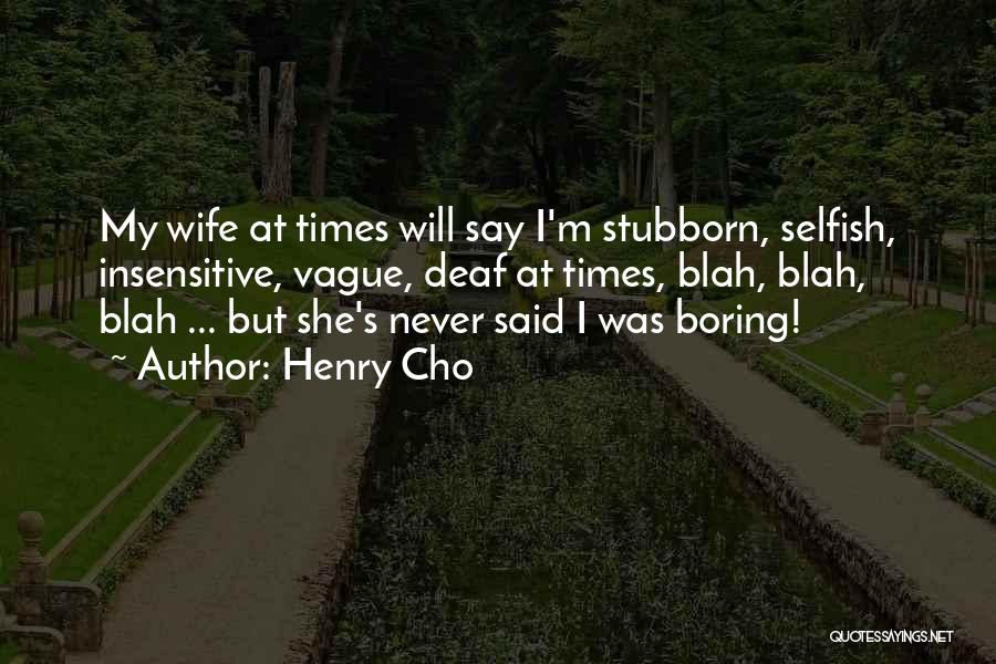Stubborn And Selfish Quotes By Henry Cho