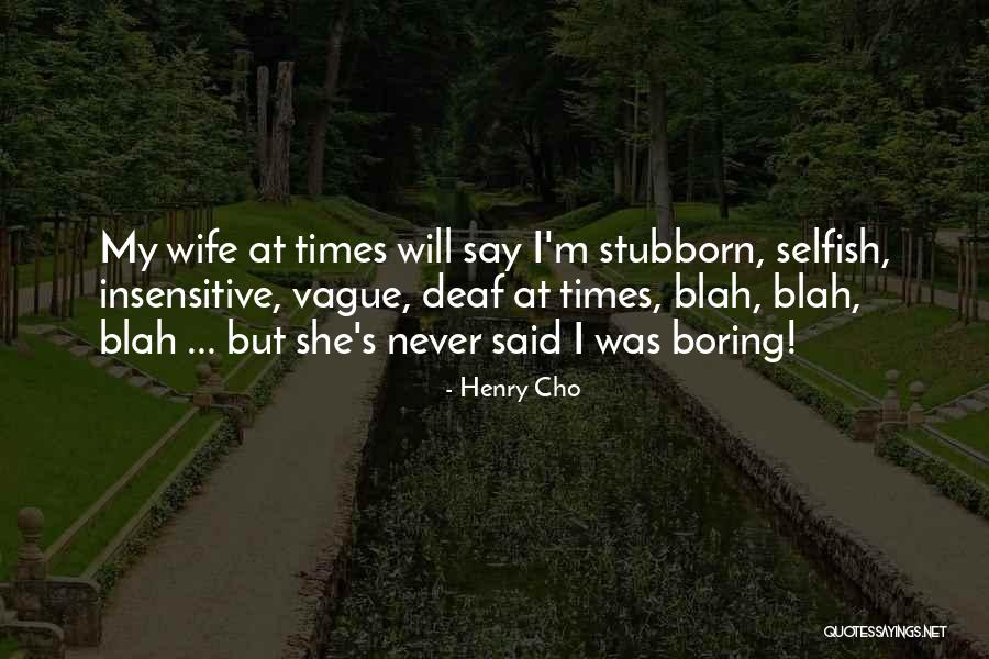 Stubborn And Selfish Quotes By Henry Cho Stubborn And Selfish Quotes By Henry Cho