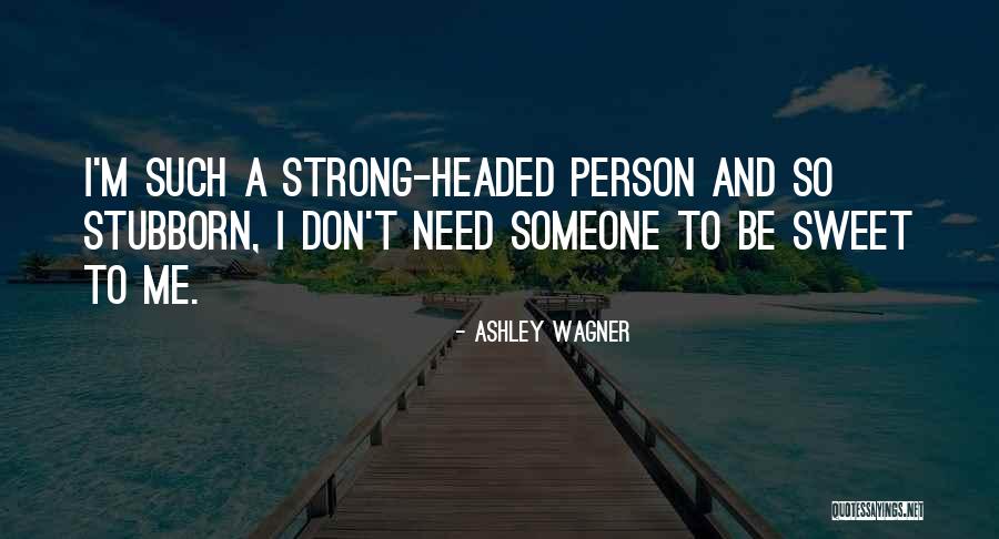 Stubborn And Strong Quotes By Ashley Wagner Stubborn And Strong Quotes By Ashley Wagner