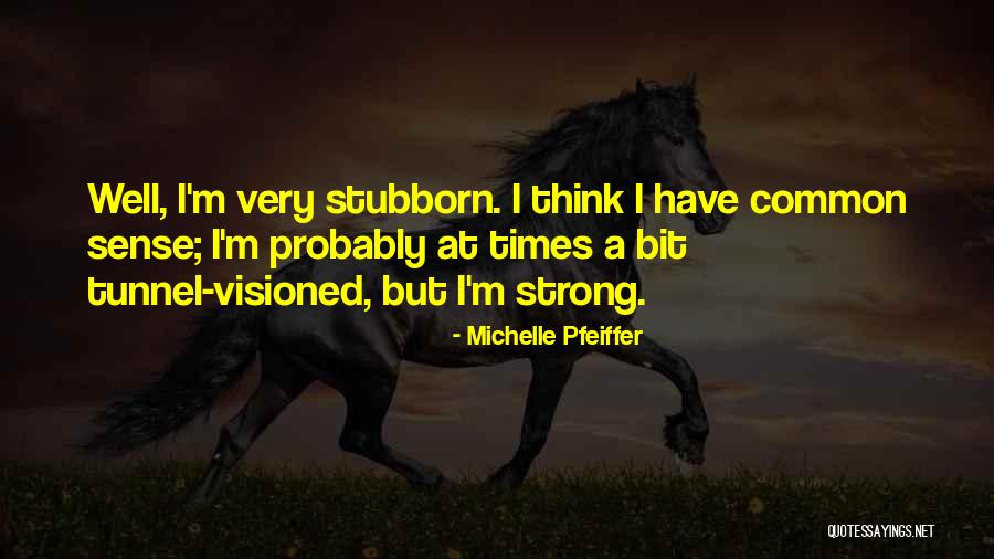 Stubborn And Strong Quotes By Michelle Pfeiffer Stubborn And Strong Quotes By Michelle Pfeiffer