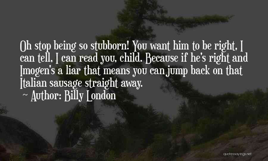 Stubborn Child Quotes By Billy London