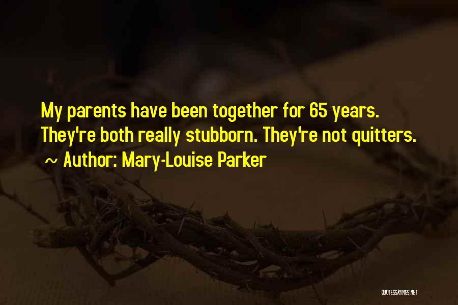 Stubborn Parents Quotes By Mary-Louise Parker