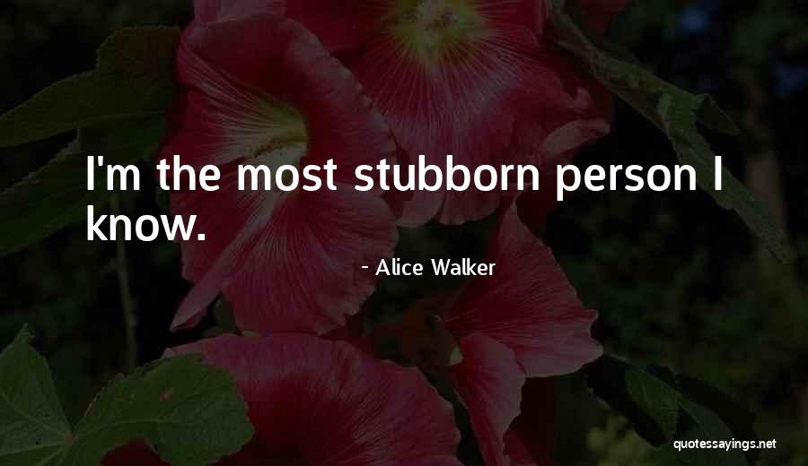 Stubborn Person Quotes By Alice Walker Stubborn Person Quotes By Alice Walker