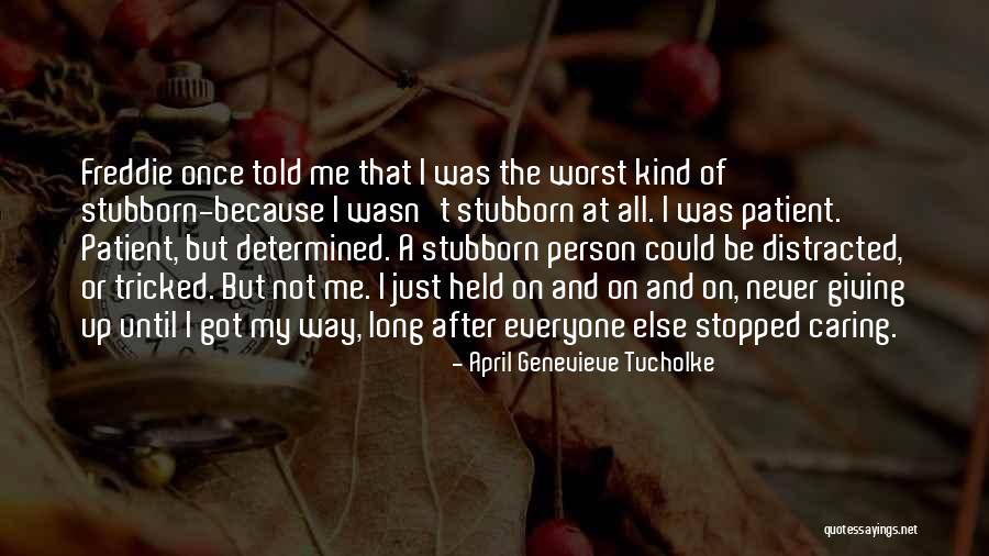 Stubborn Person Quotes By April Genevieve Tucholke Stubborn Person Quotes By April Genevieve Tucholke