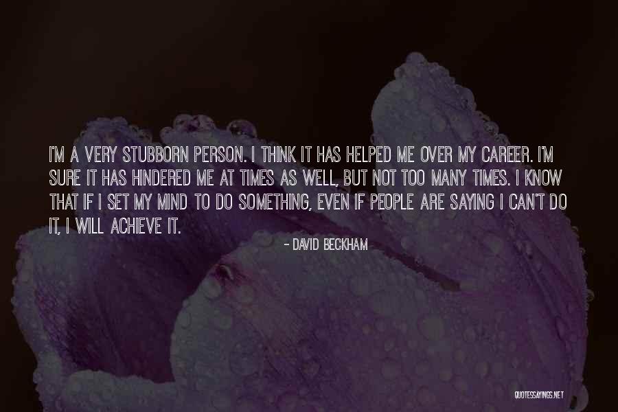 Stubborn Person Quotes By David Beckham Stubborn Person Quotes By David Beckham
