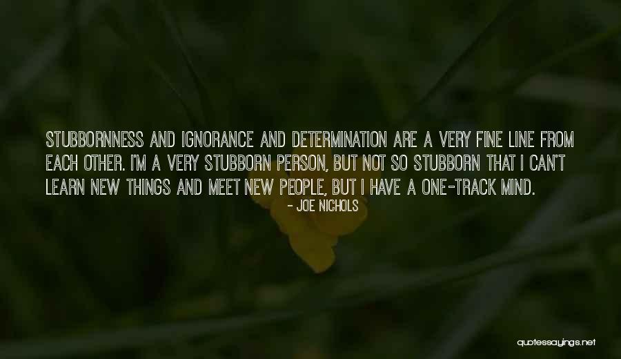 Stubborn Person Quotes By Joe Nichols Stubborn Person Quotes By Joe Nichols