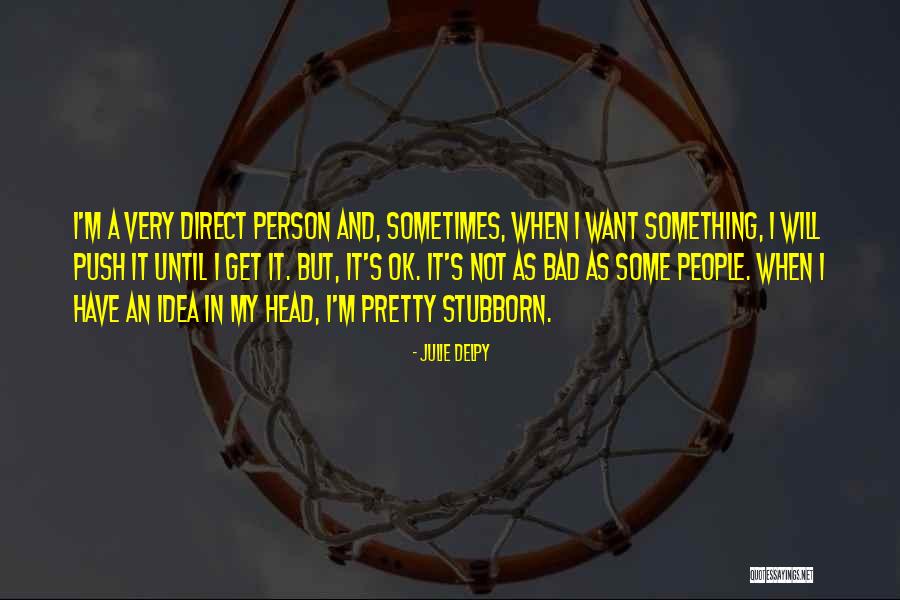 Stubborn Person Quotes By Julie Delpy Stubborn Person Quotes By Julie Delpy