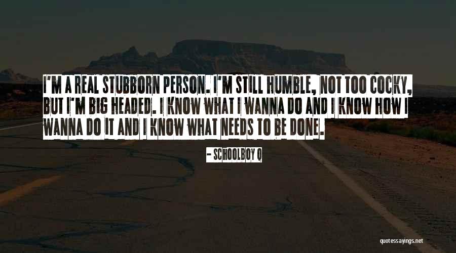 Stubborn Person Quotes By Schoolboy Q Stubborn Person Quotes By Schoolboy Q