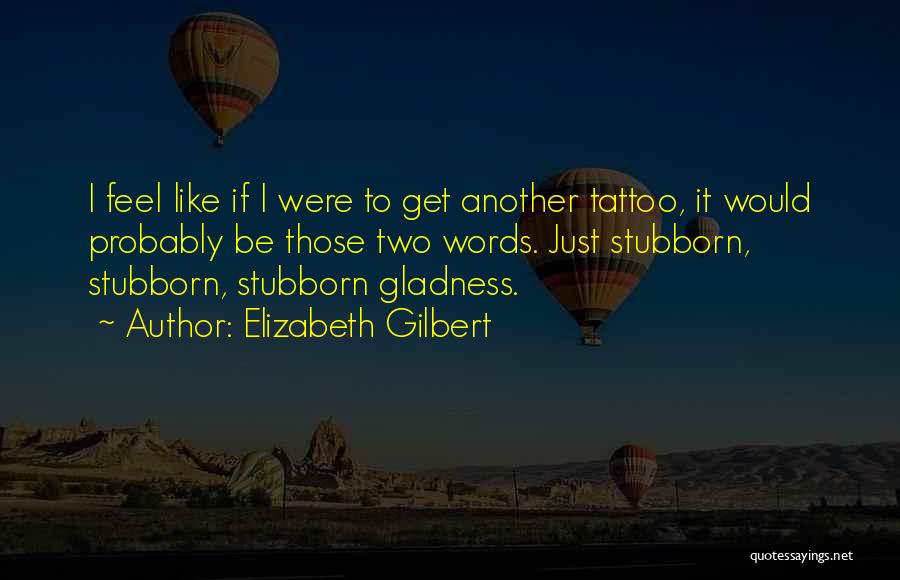 Stubborn Quotes By Elizabeth Gilbert