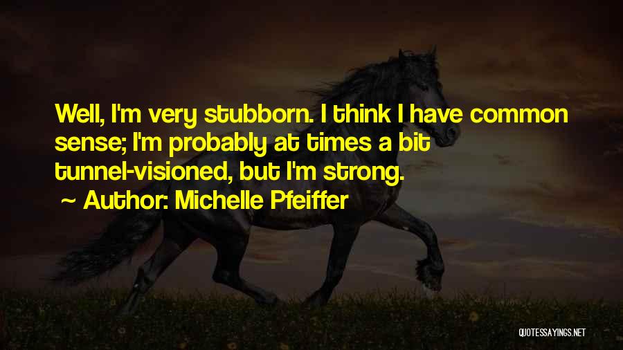 Stubborn Quotes By Michelle Pfeiffer