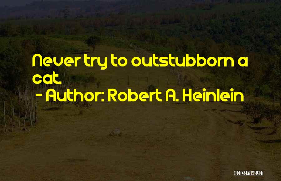 Stubborn Quotes By Robert A. Heinlein