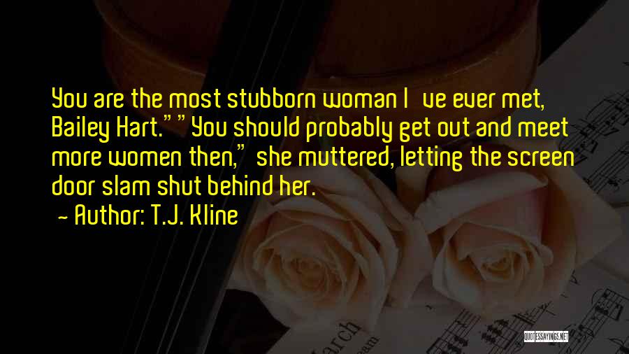 Stubborn Woman Quotes By T.J. Kline