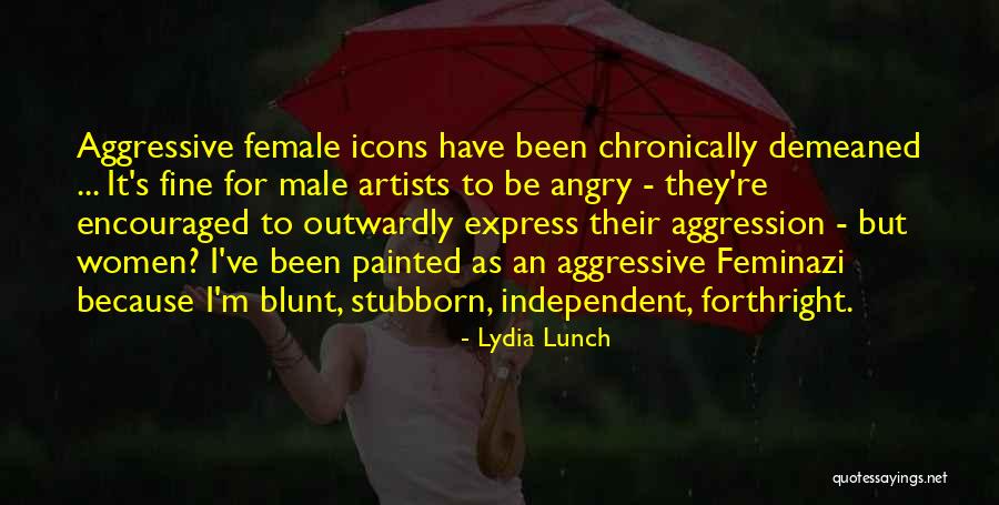 Stubborn Women Quotes By Lydia Lunch Stubborn Women Quotes By Lydia Lunch