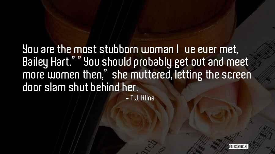 Stubborn Women Quotes By T.J. Kline Stubborn Women Quotes By T.J. Kline