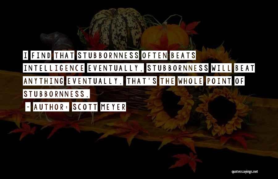 Stubbornness Quotes By Scott Meyer