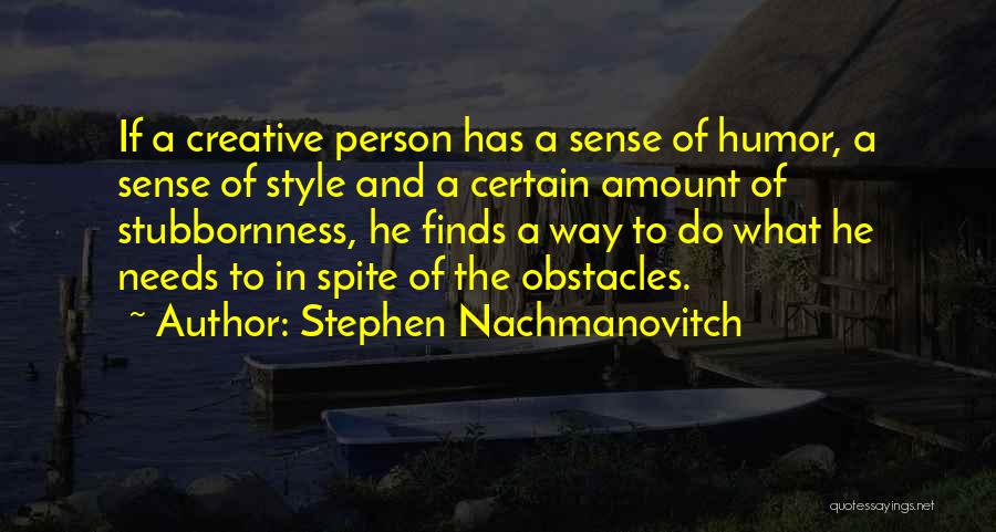 Stubbornness Quotes By Stephen Nachmanovitch