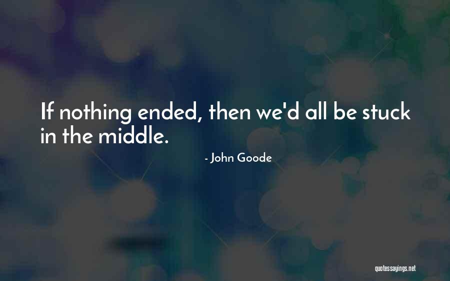 Stuck In The Middle Of Nowhere Quotes By John Goode Stuck In The Middle Of Nowhere Quotes By John Goode