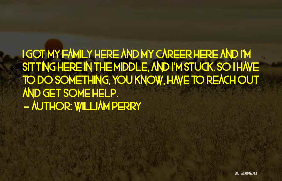 Stuck In The Middle Of Nowhere Quotes By William Perry