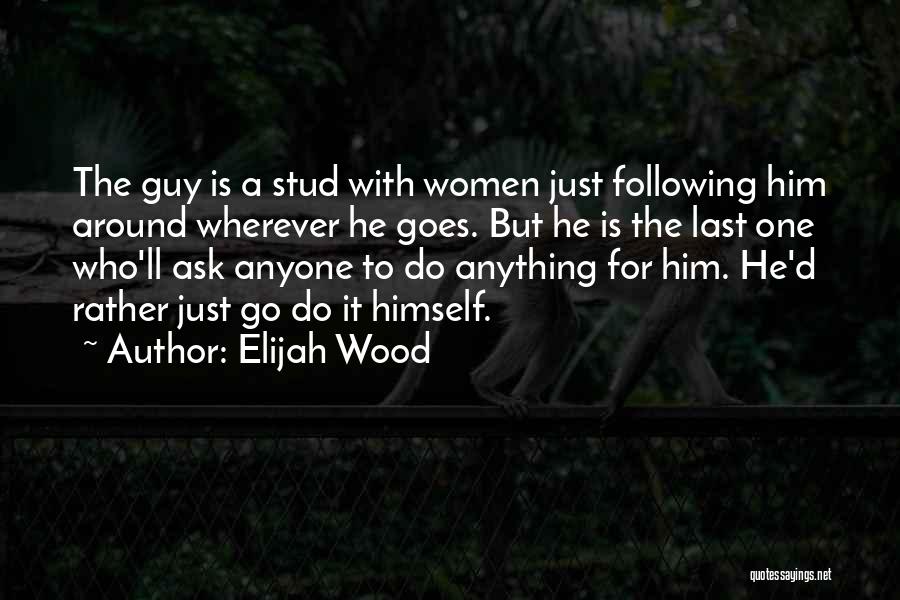 Stud Quotes By Elijah Wood