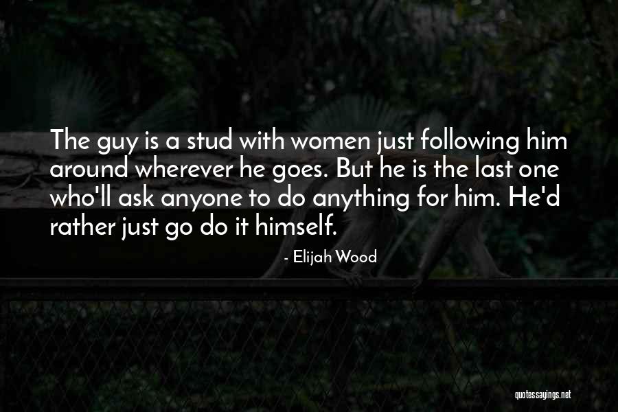 Stud Quotes By Elijah Wood Stud Quotes By Elijah Wood