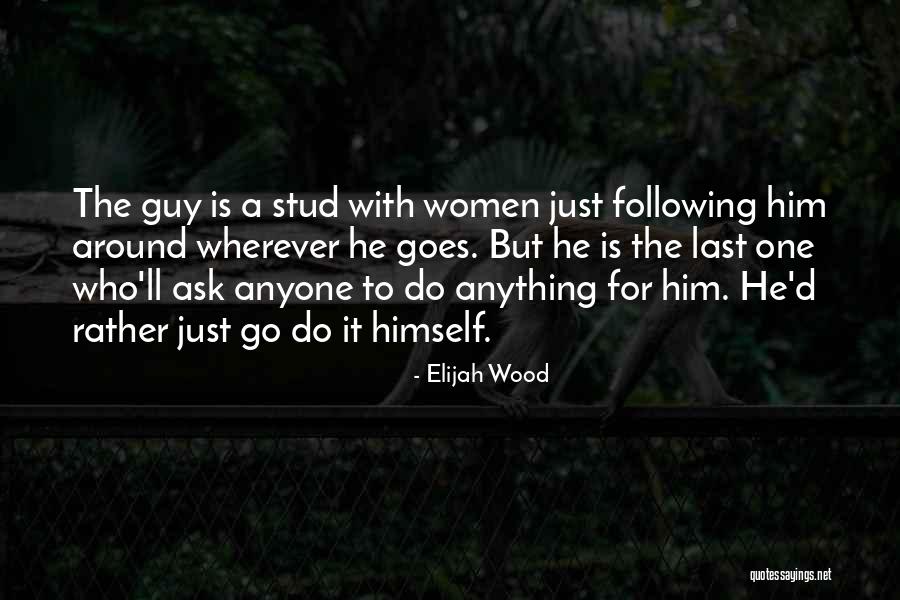 Stud Quotes By Elijah Wood