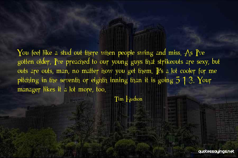 Stud Quotes By Tim Hudson Stud Quotes By Tim Hudson