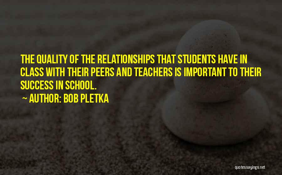 Student Teacher Relationships Quotes By Bob Pletka