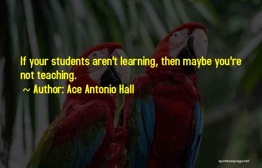 Students Learning Quotes By Ace Antonio Hall