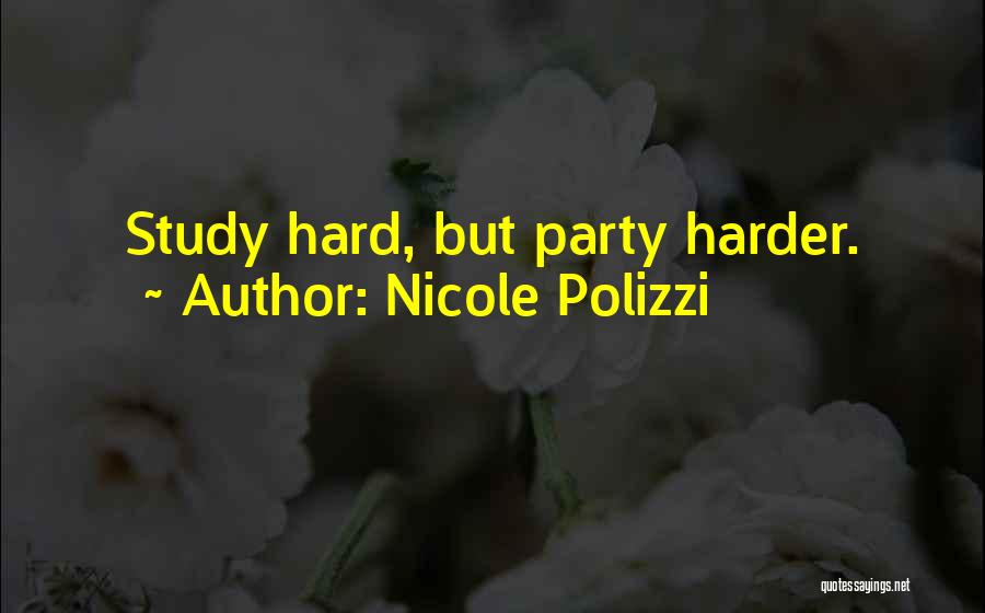 Study Hard Party Harder Quotes By Nicole Polizzi