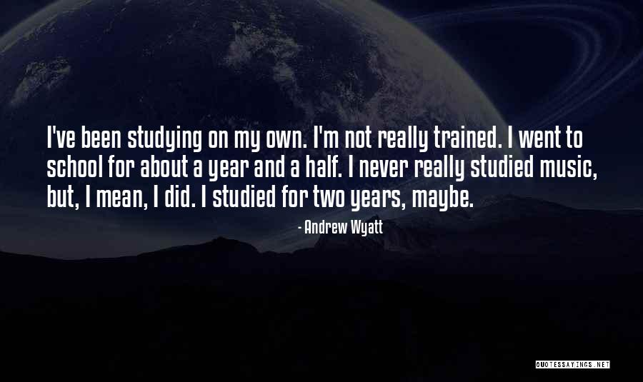 Studying Music Quotes By Andrew Wyatt Studying Music Quotes By Andrew Wyatt