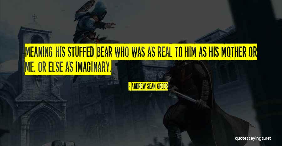 Stuffed Bear Quotes By Andrew Sean Greer Stuffed Bear Quotes By Andrew Sean Greer